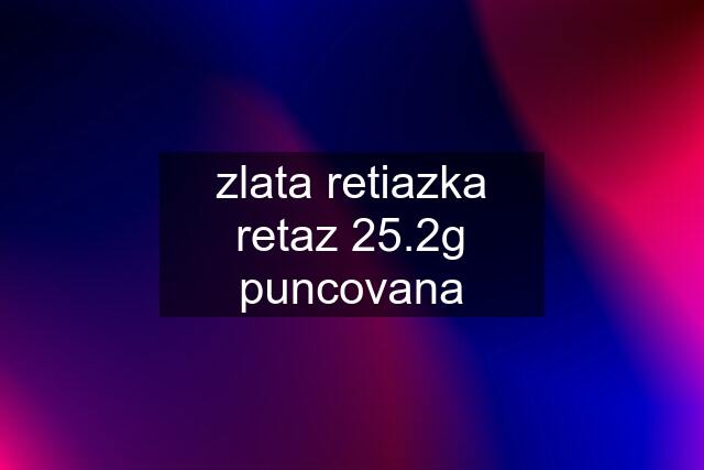 zlata retiazka retaz 25.2g puncovana