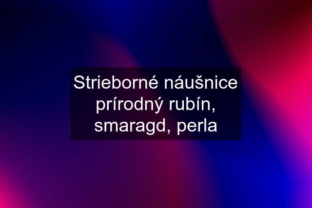 Strieborné náušnice prírodný rubín, smaragd, perla