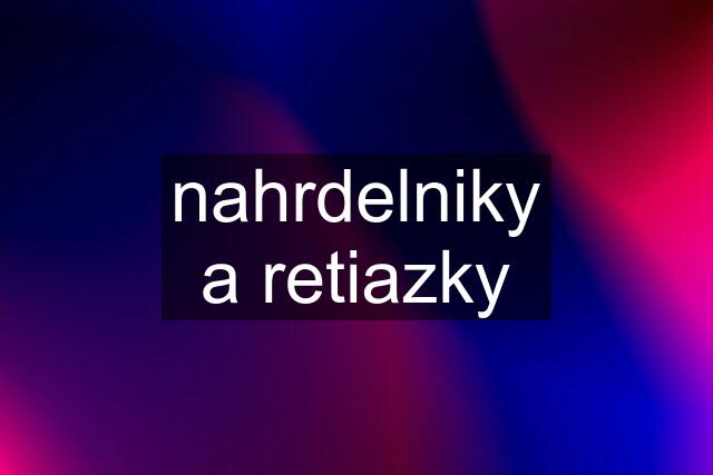 nahrdelniky a retiazky