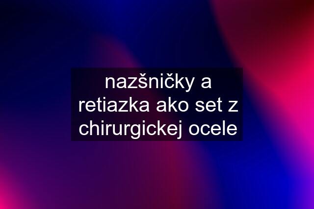 nazšničky a retiazka ako set z chirurgickej ocele