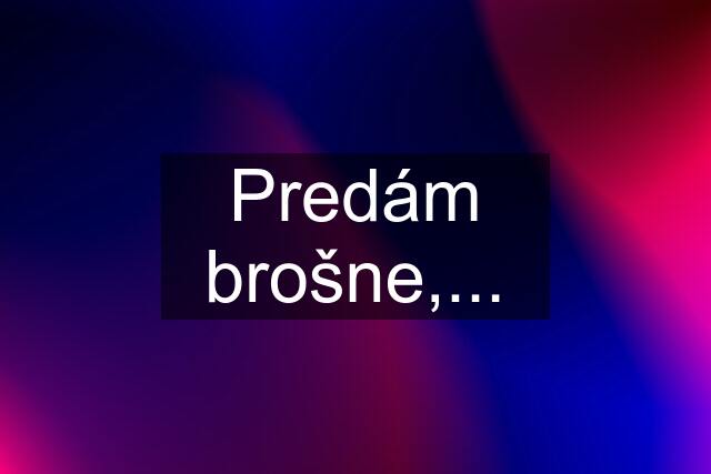 Predám brošne,...