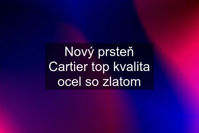 Nový prsteň Cartier top kvalita ocel so zlatom