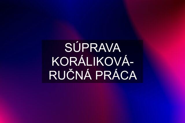 SÚPRAVA KORÁLIKOVÁ- RUČNÁ PRÁCA