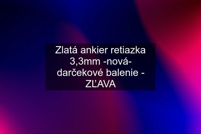 Zlatá ankier retiazka 3,3mm -nová- darčekové balenie - ZĽAVA