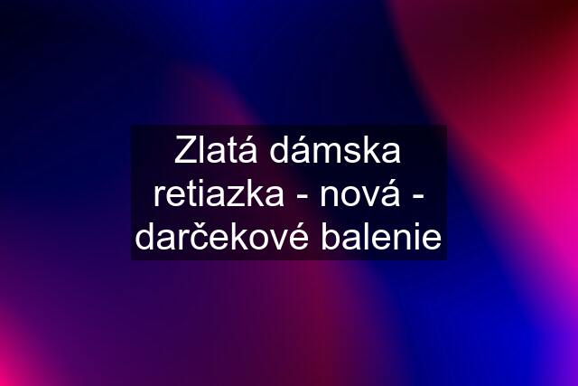 Zlatá dámska retiazka - nová - darčekové balenie