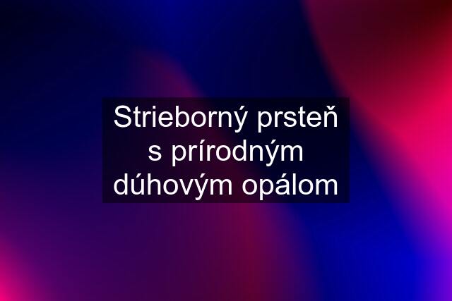 Strieborný prsteň s prírodným dúhovým opálom