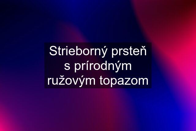 Strieborný prsteň s prírodným ružovým topazom