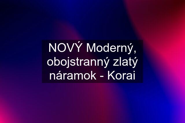 NOVÝ Moderný, obojstranný zlatý náramok - Korai