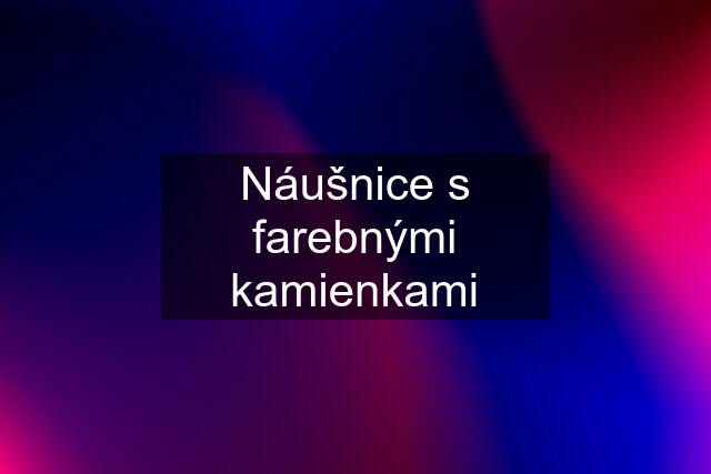 Náušnice s farebnými kamienkami