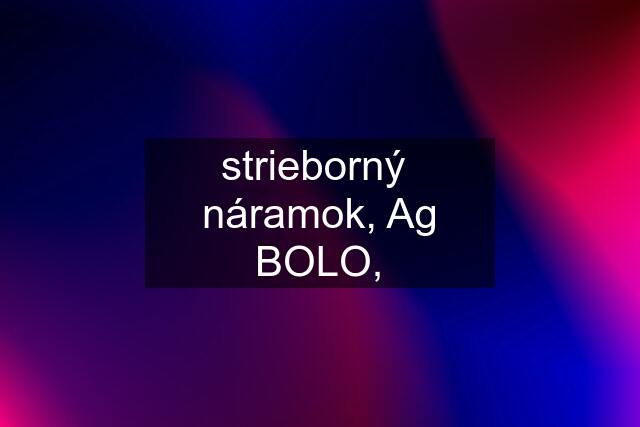 strieborný  náramok, Ag BOLO,