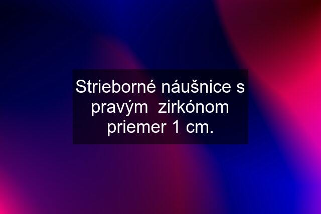 Strieborné náušnice s pravým  zirkónom priemer 1 cm.