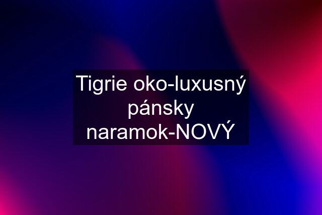 Tigrie oko-luxusný pánsky naramok-NOVÝ