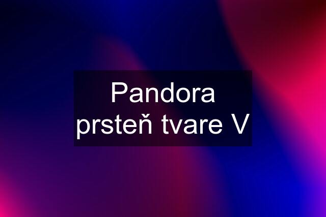 Pandora prsteň tvare V