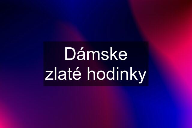 Dámske zlaté hodinky