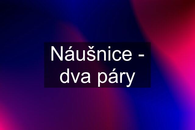 Náušnice - dva páry