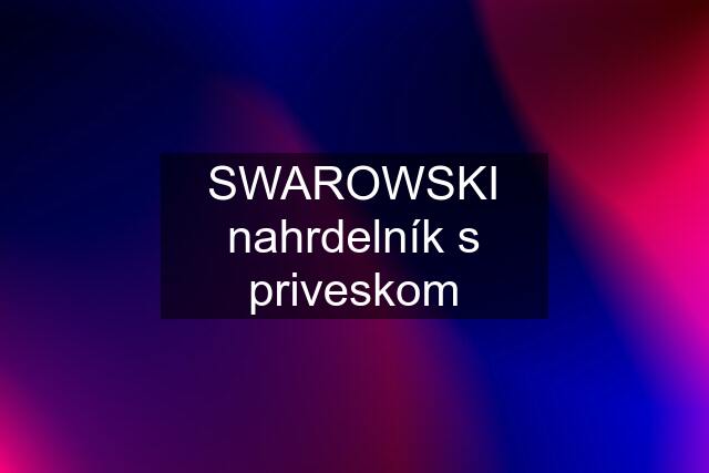 SWAROWSKI nahrdelník s priveskom