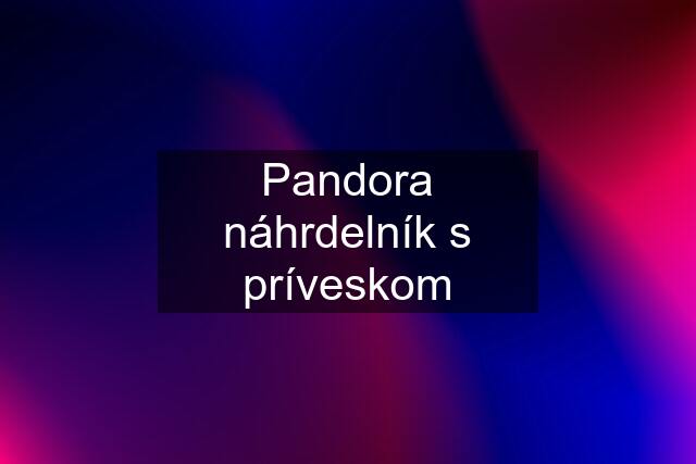 Pandora náhrdelník s príveskom