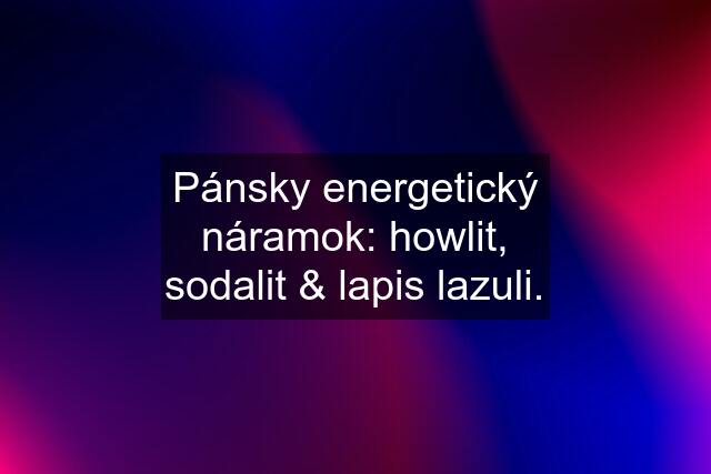 Pánsky energetický náramok: howlit, sodalit & lapis lazuli.