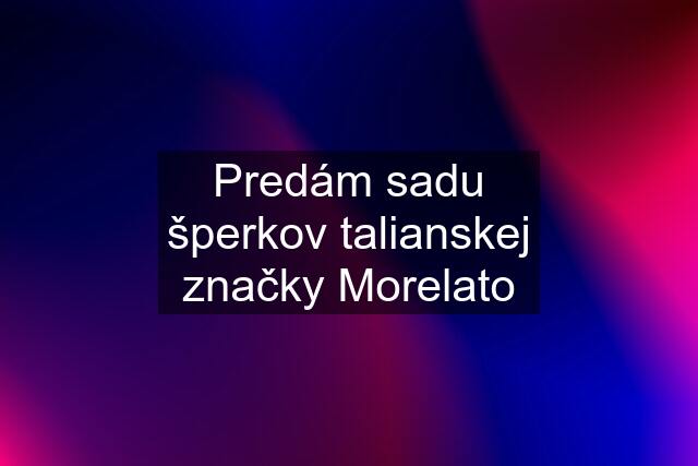 Predám sadu šperkov talianskej značky Morelato