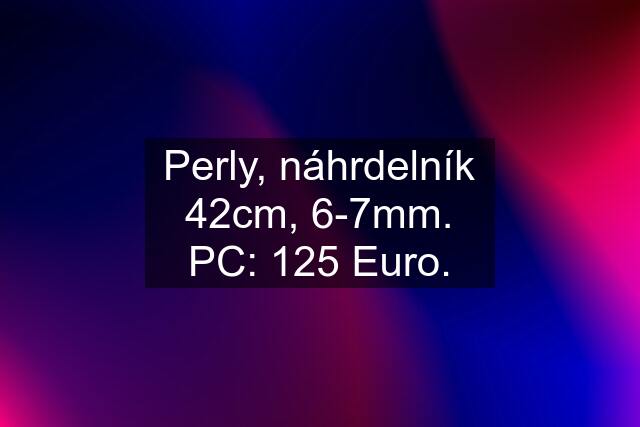 Perly, náhrdelník 42cm, 6-7mm. PC: 125 Euro.