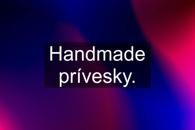 Handmade prívesky.