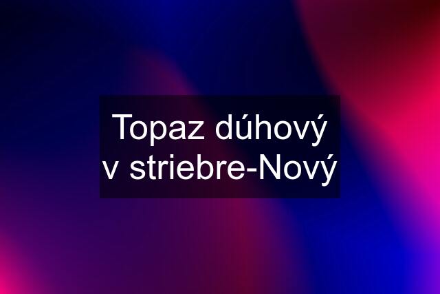 Topaz dúhový v striebre-Nový