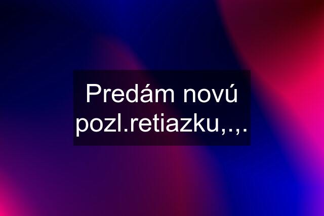 Predám novú pozl.retiazku,.,.