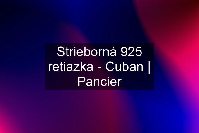 Strieborná 925 retiazka - Cuban | Pancier