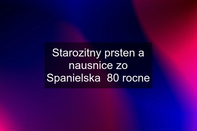 Starozitny prsten a nausnice zo Spanielska  80 rocne