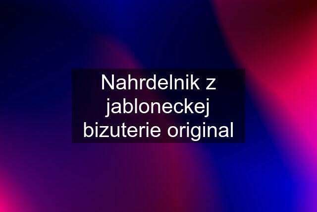 Nahrdelnik z jabloneckej bizuterie original