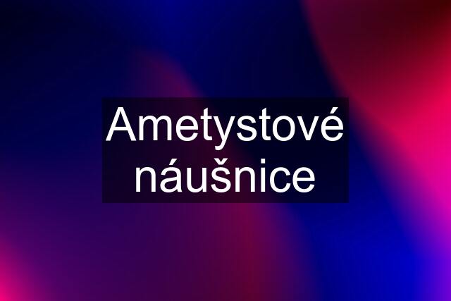 Ametystové náušnice