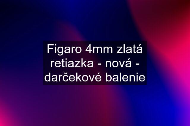 Figaro 4mm zlatá retiazka - nová - darčekové balenie