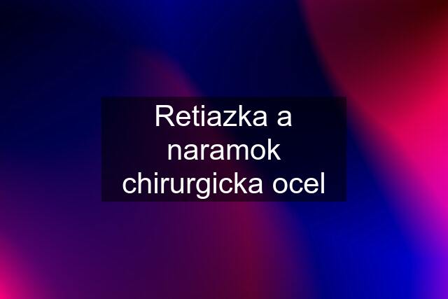 Retiazka a naramok chirurgicka ocel