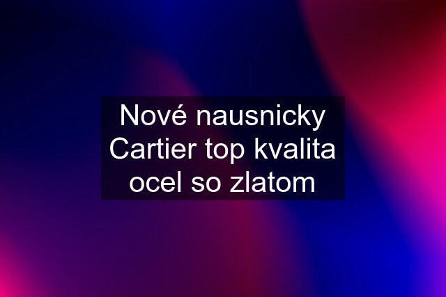 Nové nausnicky Cartier top kvalita ocel so zlatom