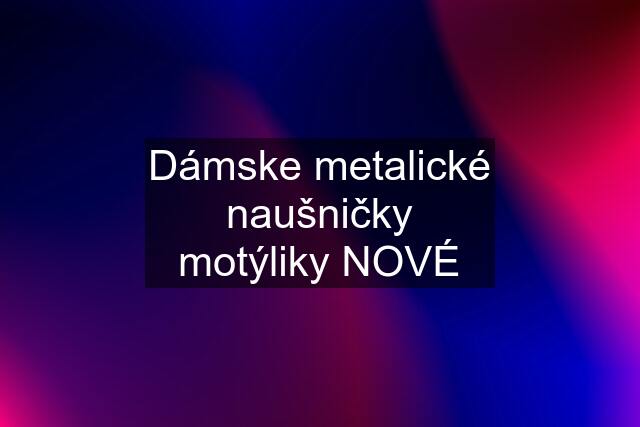 Dámske metalické naušničky motýliky NOVÉ