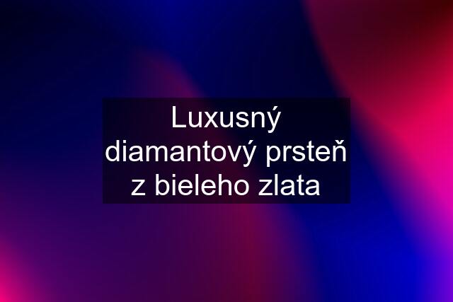 Luxusný diamantový prsteň z bieleho zlata