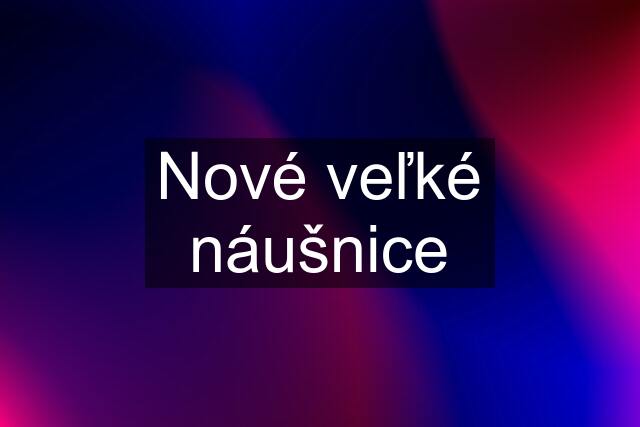 Nové veľké náušnice