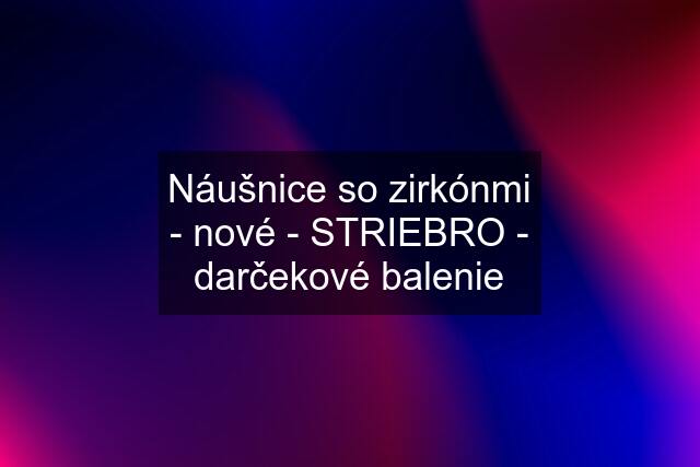 Náušnice so zirkónmi - nové - STRIEBRO - darčekové balenie