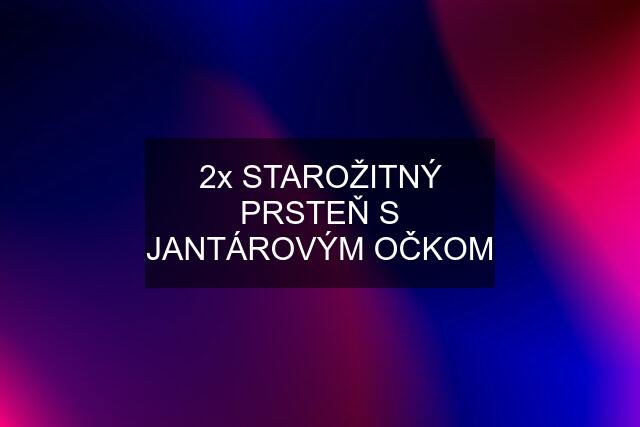 2x STAROŽITNÝ PRSTEŇ S JANTÁROVÝM OČKOM