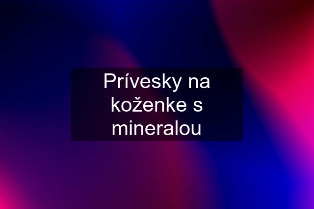 Prívesky na koženke s mineralou