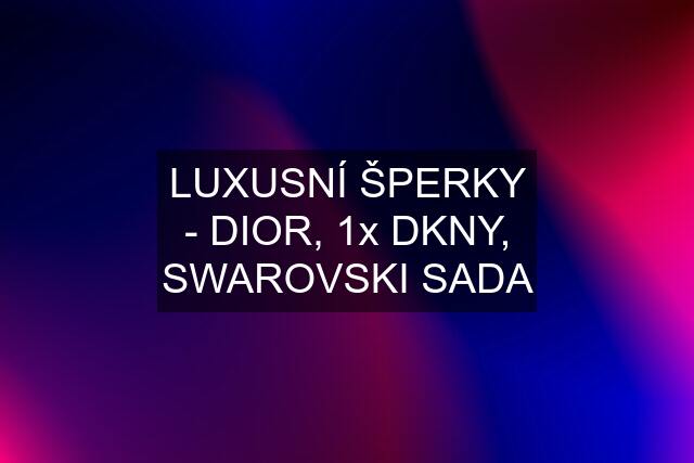 LUXUSNÍ ŠPERKY - DIOR, 1x DKNY, SWAROVSKI SADA