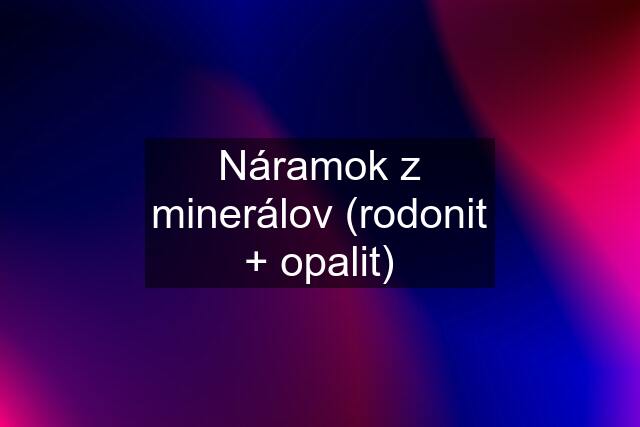 Náramok z minerálov (rodonit + opalit)