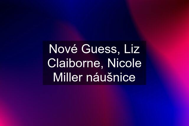 Nové Guess, Liz Claiborne, Nicole Miller náušnice