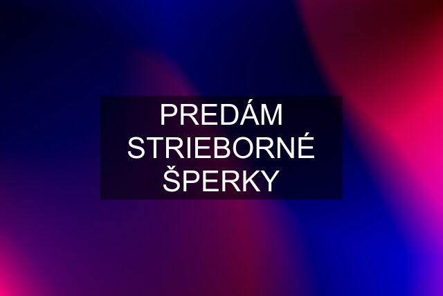 PREDÁM STRIEBORNÉ ŠPERKY