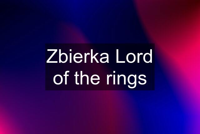 Zbierka Lord of the rings