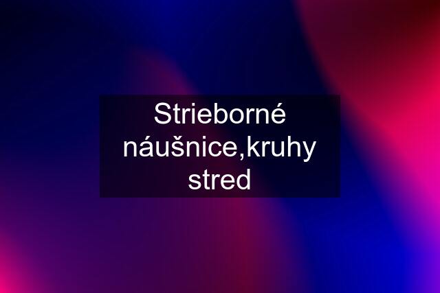 Strieborné náušnice,kruhy stred