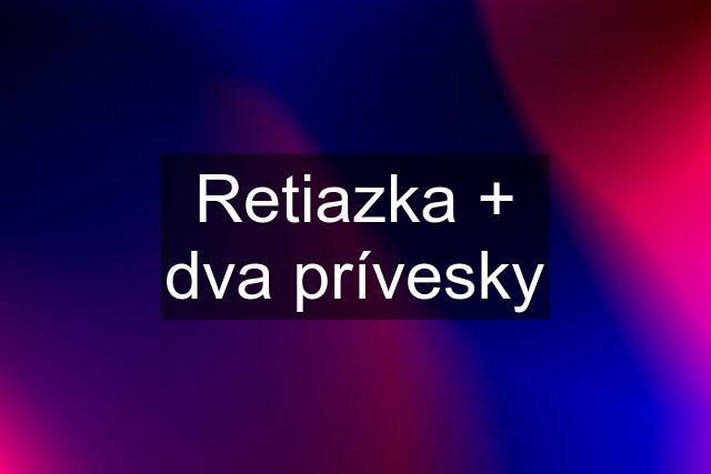 Retiazka + dva prívesky