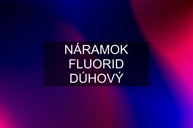 NÁRAMOK FLUORID DÚHOVÝ