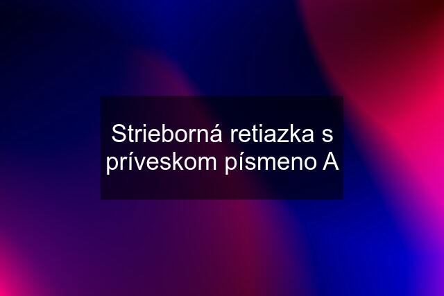 Strieborná retiazka s príveskom písmeno A