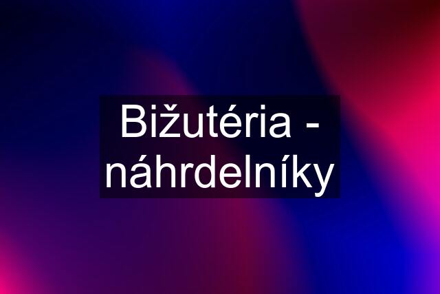 Bižutéria - náhrdelníky